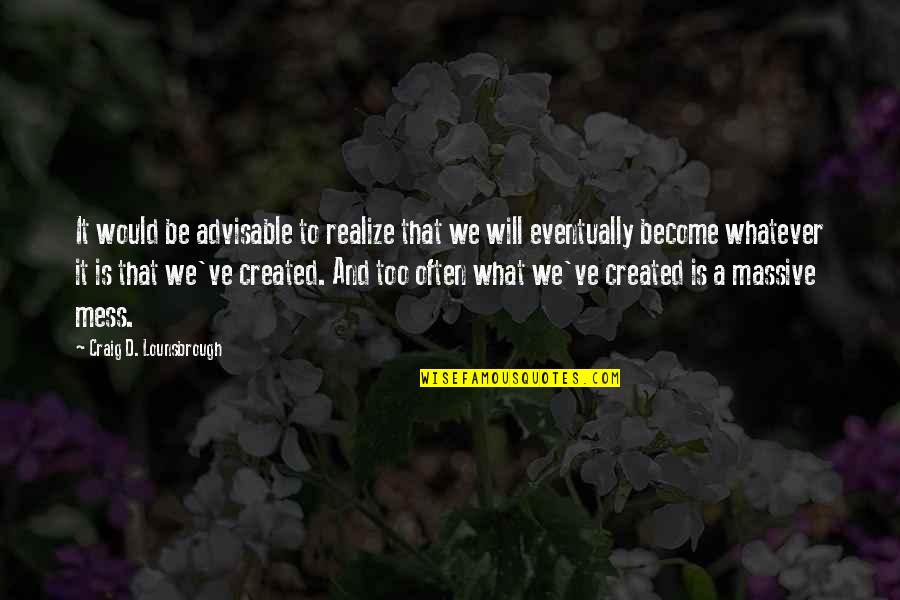 Mataku Buta Quotes By Craig D. Lounsbrough: It would be advisable to realize that we