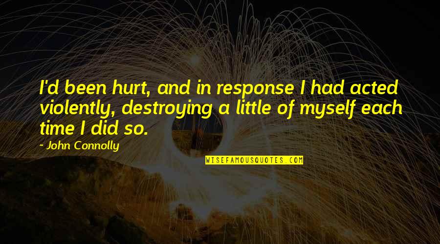 Matalas Ang Dila Quotes By John Connolly: I'd been hurt, and in response I had Matalas Ang Dila Quotes By John Connolly: I'd been hurt, and in response I had