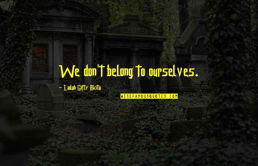 Matalik Na Kaibigan Quotes By Lailah Gifty Akita: We don't belong to ourselves.