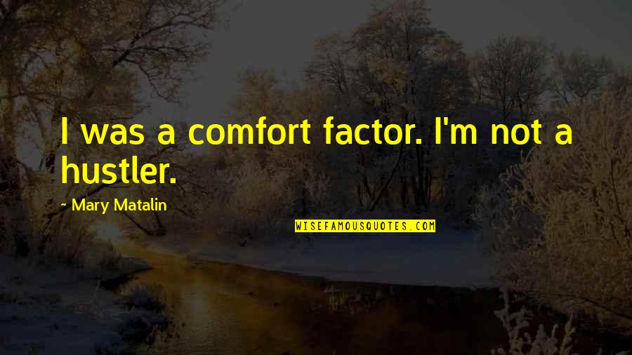 Matalin Quotes By Mary Matalin: I was a comfort factor. I'm not a