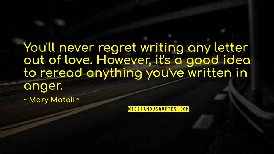 Matalin Quotes By Mary Matalin: You'll never regret writing any letter out of