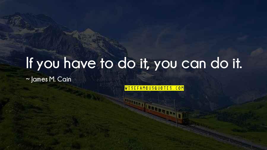 Matalinghagang Love Quotes By James M. Cain: If you have to do it, you can