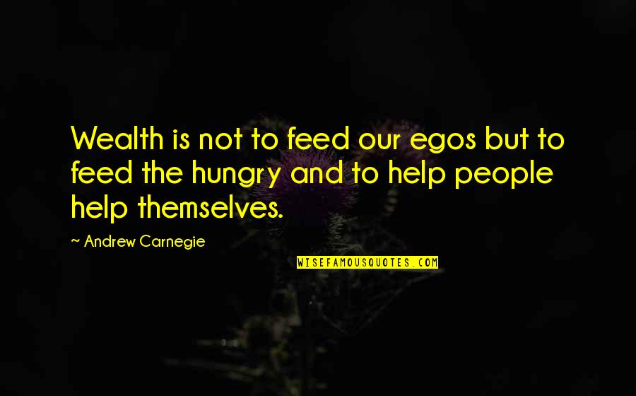 Matalinhagang Quotes By Andrew Carnegie: Wealth is not to feed our egos but Matalinhagang Quotes By Andrew Carnegie: Wealth is not to feed our egos but