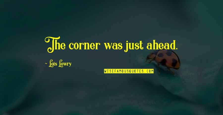 Matalinhagang Quotes By Lois Lowry: The corner was just ahead. Matalinhagang Quotes By Lois Lowry: The corner was just ahead.