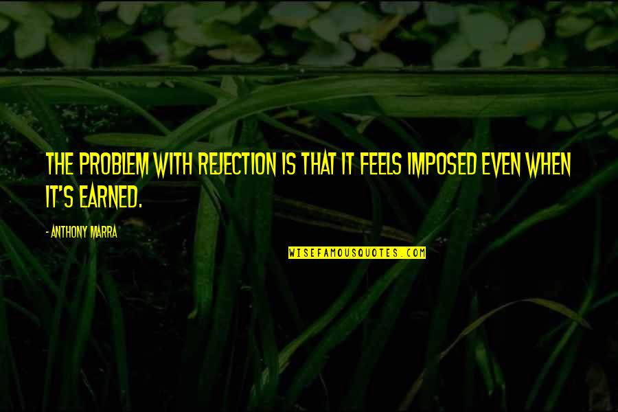 Matallana Quito Quotes By Anthony Marra: The problem with rejection is that it feels