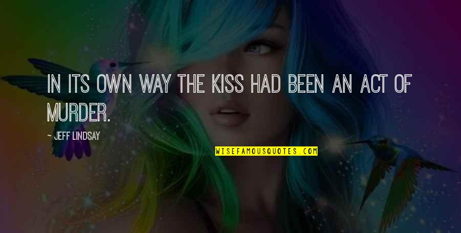 Matallana Quito Quotes By Jeff Lindsay: In its own way the kiss had been Matallana Quito Quotes By Jeff Lindsay: In its own way the kiss had been