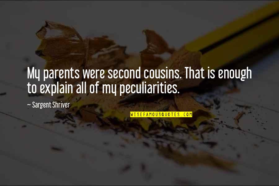Matalone Atlanta Quotes By Sargent Shriver: My parents were second cousins. That is enough Matalone Atlanta Quotes By Sargent Shriver: My parents were second cousins. That is enough