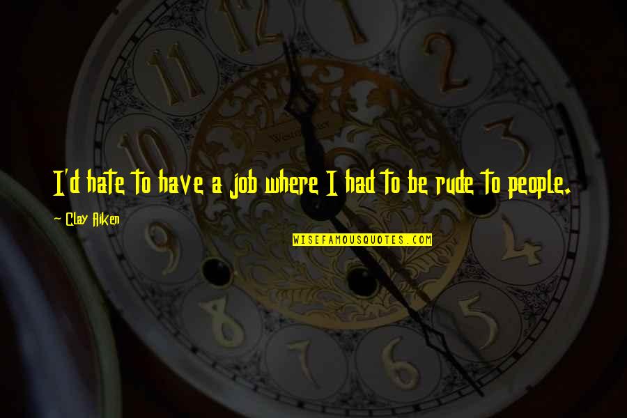Matalos Quotes By Clay Aiken: I'd hate to have a job where I