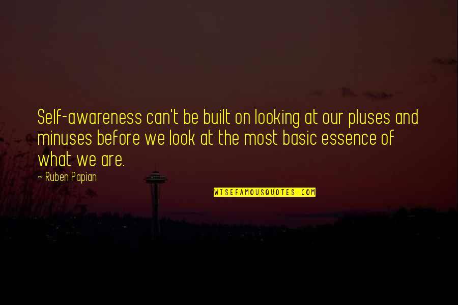 Matalos Quotes By Ruben Papian: Self-awareness can't be built on looking at our Matalos Quotes By Ruben Papian: Self-awareness can't be built on looking at our