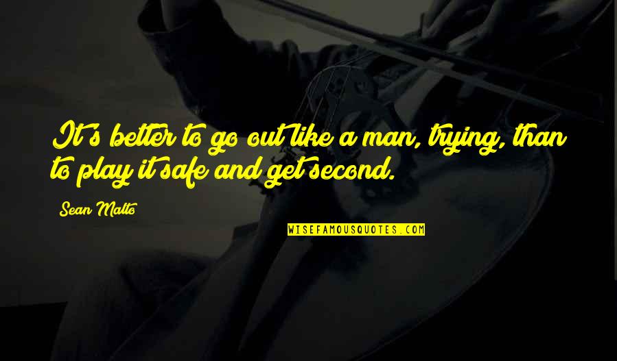 Matalos Quotes By Sean Malto: It's better to go out like a man,