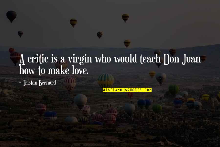 Matalos Quotes By Tristan Bernard: A critic is a virgin who would teach Matalos Quotes By Tristan Bernard: A critic is a virgin who would teach