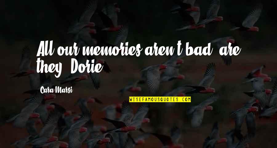 Matam Quotes By Cara Marsi: All our memories aren't bad, are they, Dorie? Matam Quotes By Cara Marsi: All our memories aren't bad, are they, Dorie?