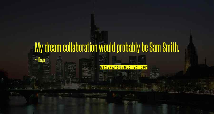 Matam Quotes By Daya: My dream collaboration would probably be Sam Smith.