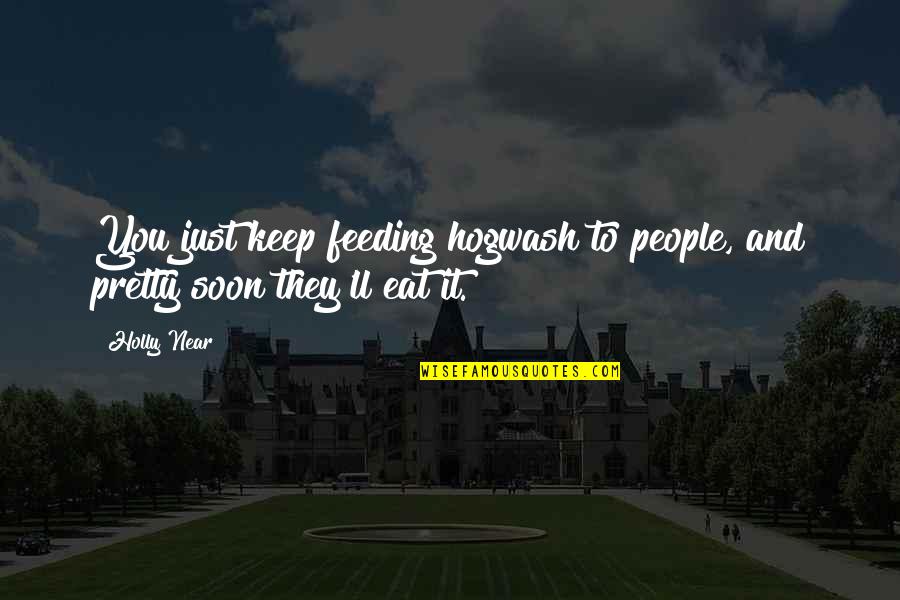 Matamasa Quotes By Holly Near: You just keep feeding hogwash to people, and