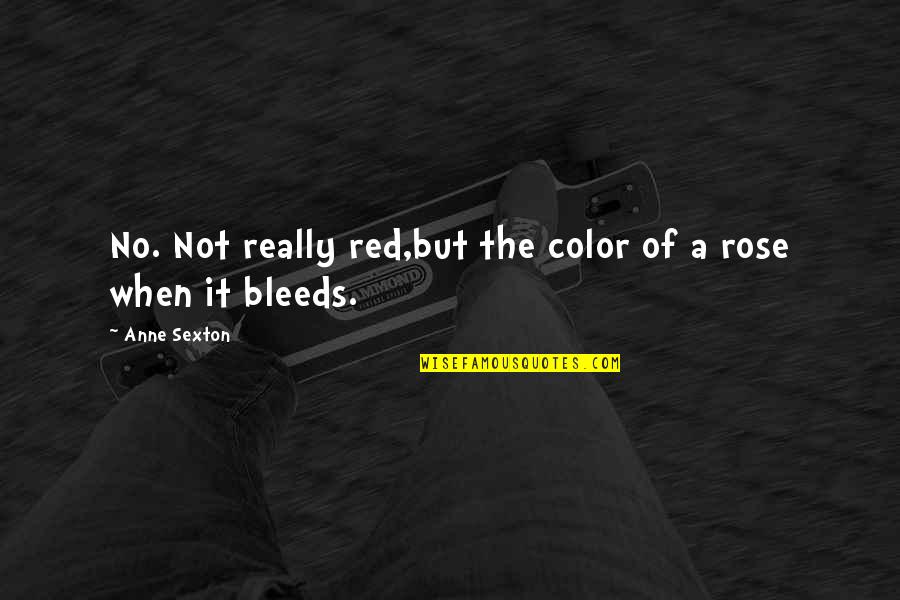 Matame Saname Quotes By Anne Sexton: No. Not really red,but the color of a