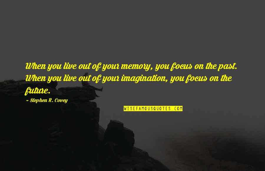 Matame Saname Quotes By Stephen R. Covey: When you live out of your memory, you
