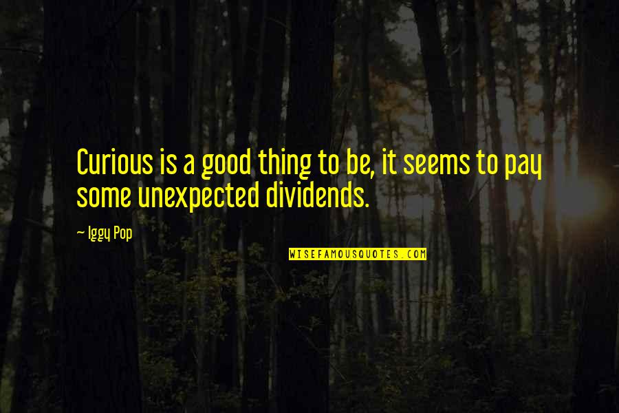 Matamis Na Oo Quotes By Iggy Pop: Curious is a good thing to be, it