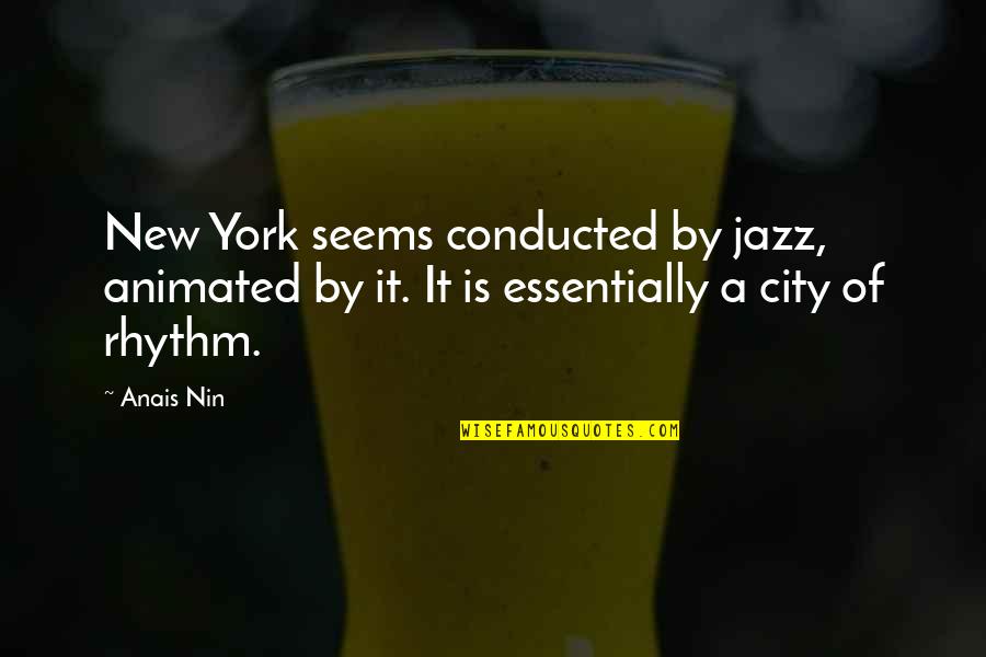 Matamis Na Quotes By Anais Nin: New York seems conducted by jazz, animated by