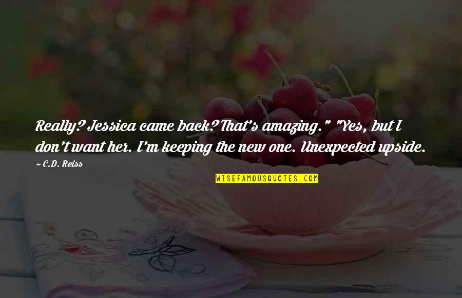 Matamores Quotes By C.D. Reiss: Really? Jessica came back? That's amazing." "Yes, but