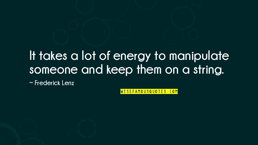 Matamosca Quotes By Frederick Lenz: It takes a lot of energy to manipulate