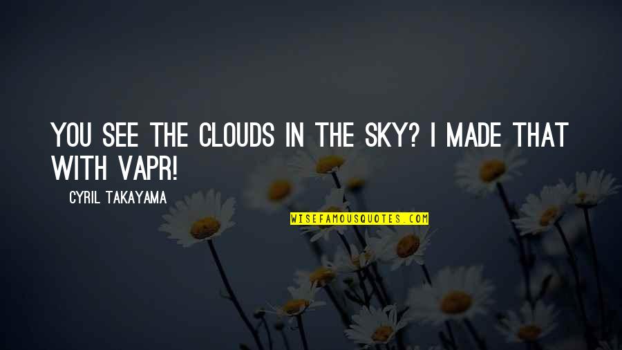 Matamoscas Pistola Quotes By Cyril Takayama: You see the clouds in the sky? I Matamoscas Pistola Quotes By Cyril Takayama: You see the clouds in the sky? I