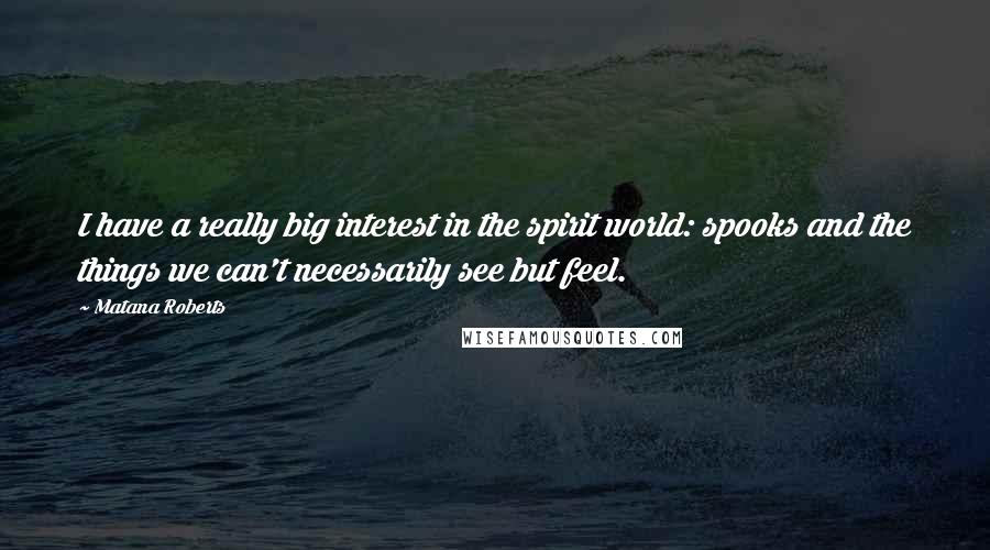 Matana Roberts quotes: I have a really big interest in the spirit world: spooks and the things we can't necessarily see but feel.