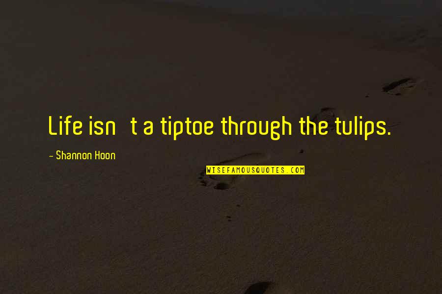 Matanat Khan Quotes By Shannon Hoon: Life isn't a tiptoe through the tulips.
