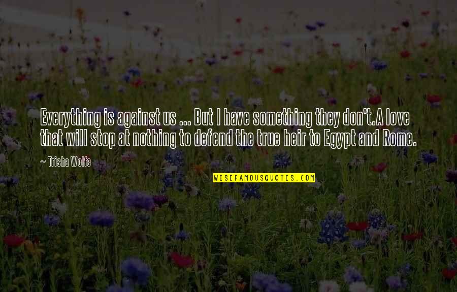 Matanat Khan Quotes By Trisha Wolfe: Everything is against us ... But I have