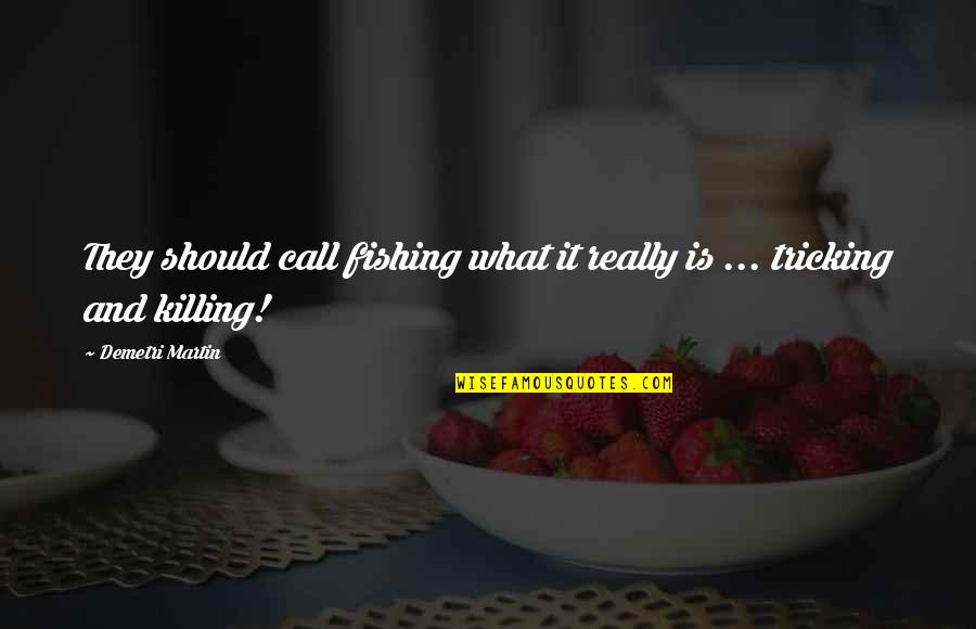 Matandang Quotes By Demetri Martin: They should call fishing what it really is Matandang Quotes By Demetri Martin: They should call fishing what it really is