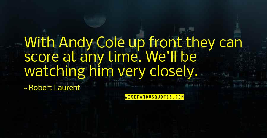 Matang Agila Quotes By Robert Laurent: With Andy Cole up front they can score Matang Agila Quotes By Robert Laurent: With Andy Cole up front they can score