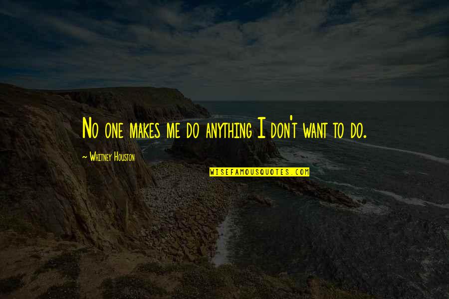 Matania World Quotes By Whitney Houston: No one makes me do anything I don't