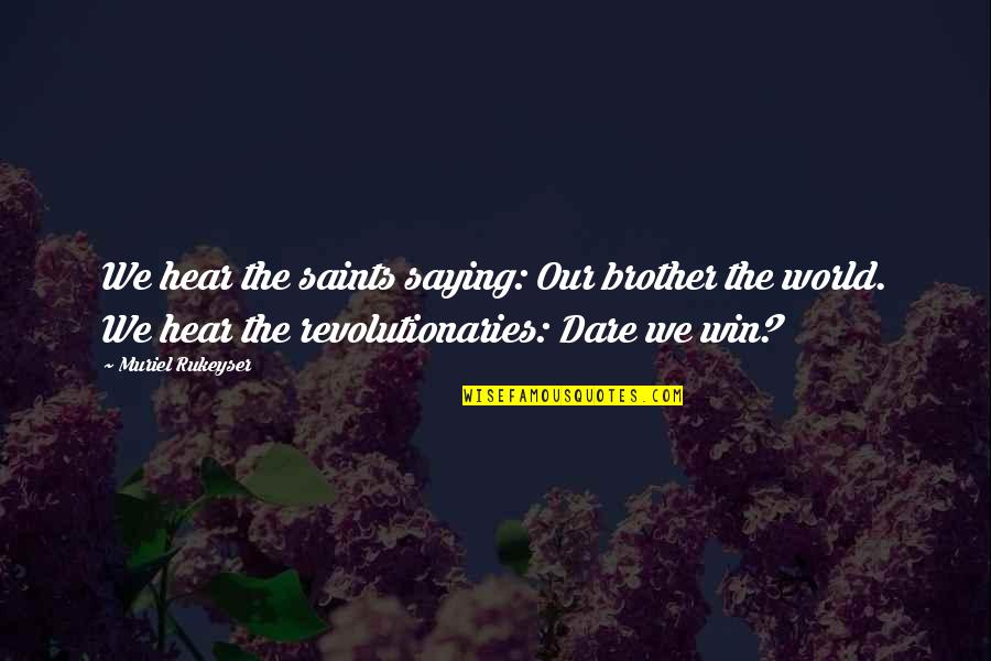 Matanich Quotes By Muriel Rukeyser: We hear the saints saying: Our brother the Matanich Quotes By Muriel Rukeyser: We hear the saints saying: Our brother the