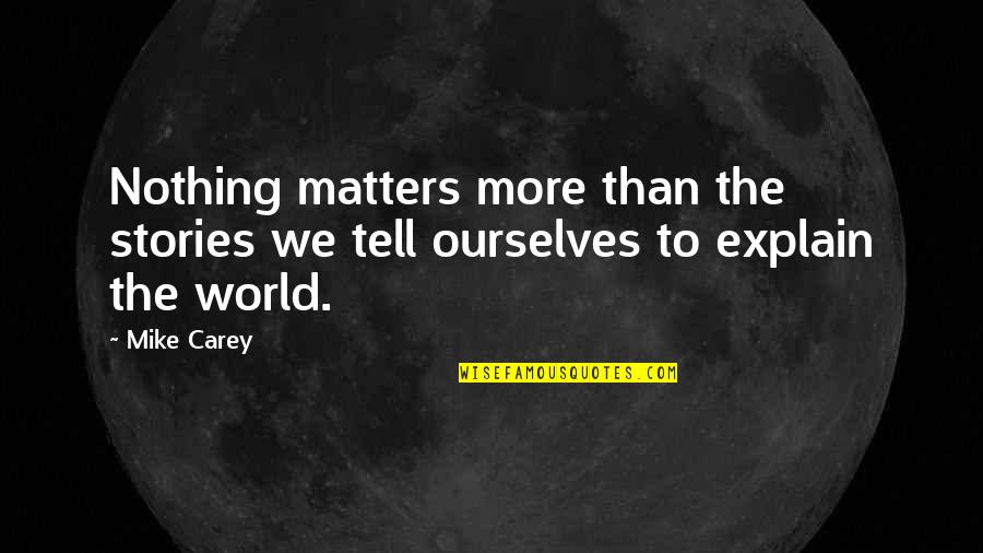 Matanong Quotes By Mike Carey: Nothing matters more than the stories we tell