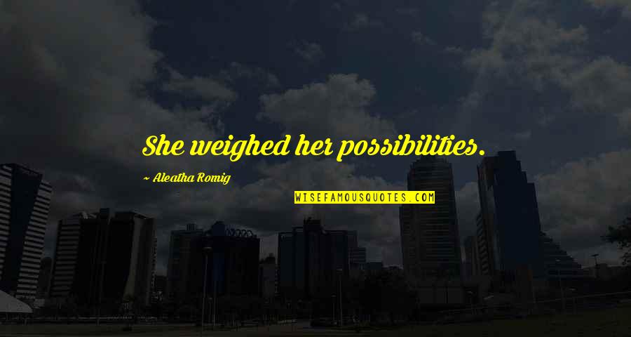 Matanyas Hope Quotes By Aleatha Romig: She weighed her possibilities.