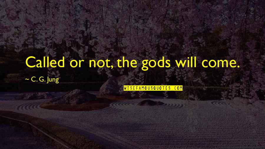 Matanza Lucha Quotes By C. G. Jung: Called or not, the gods will come.