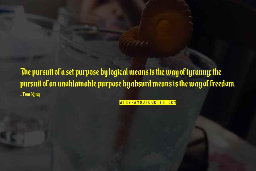 Mataos Quotes By Tom King: The pursuit of a set purpose by logical Mataos Quotes By Tom King: The pursuit of a set purpose by logical
