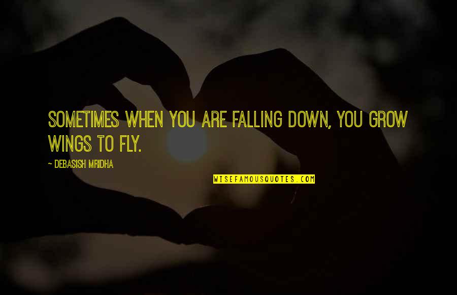 Matapos Quotes By Debasish Mridha: Sometimes when you are falling down, you grow Matapos Quotes By Debasish Mridha: Sometimes when you are falling down, you grow
