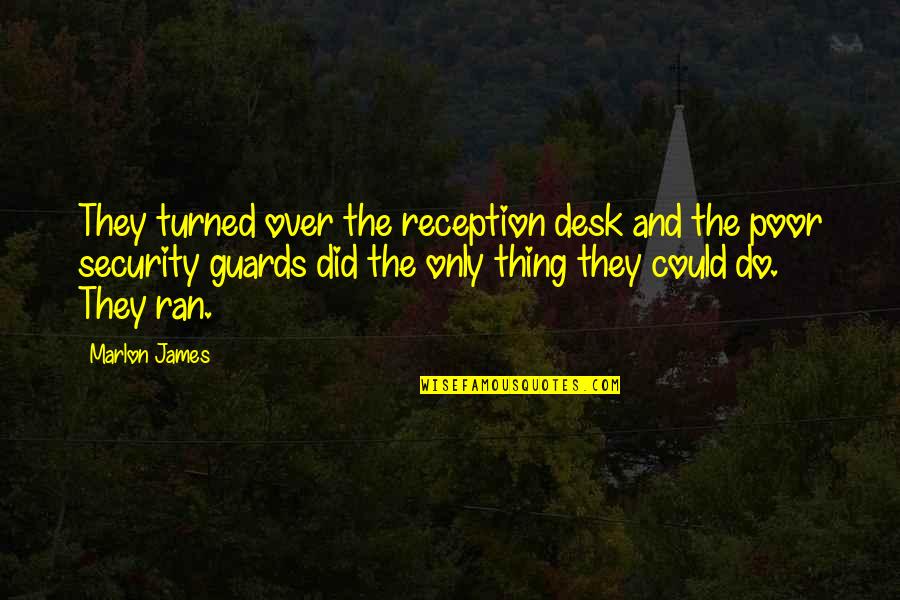 Mataram A Cotovia Quotes By Marlon James: They turned over the reception desk and the Mataram A Cotovia Quotes By Marlon James: They turned over the reception desk and the