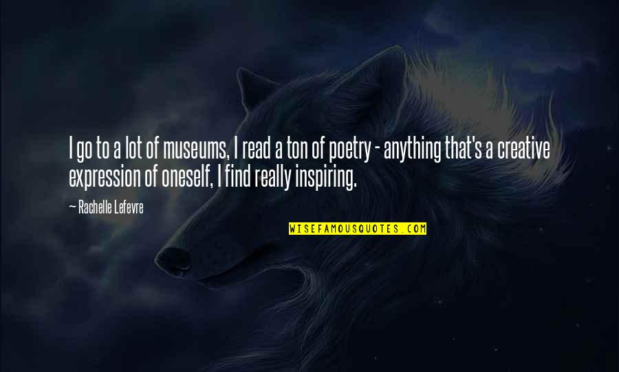 Mataram A Cotovia Quotes By Rachelle Lefevre: I go to a lot of museums, I Mataram A Cotovia Quotes By Rachelle Lefevre: I go to a lot of museums, I
