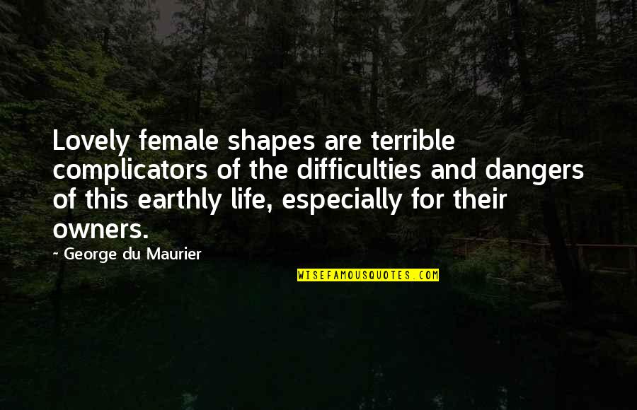 Mataram Kuno Quotes By George Du Maurier: Lovely female shapes are terrible complicators of the