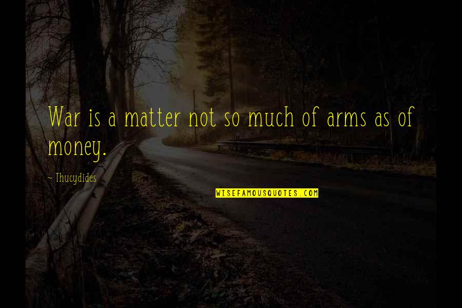 Mataram Kuno Quotes By Thucydides: War is a matter not so much of Mataram Kuno Quotes By Thucydides: War is a matter not so much of