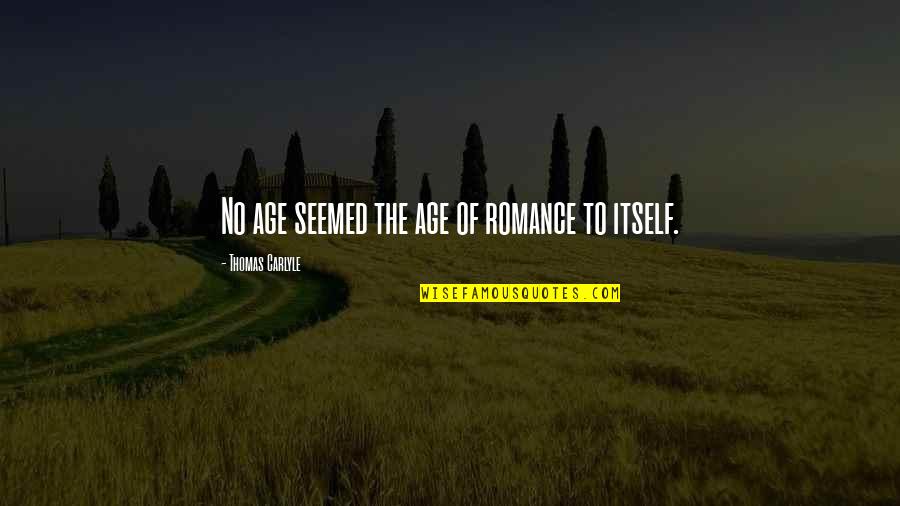 Matarangas Dpm Quotes By Thomas Carlyle: No age seemed the age of romance to Matarangas Dpm Quotes By Thomas Carlyle: No age seemed the age of romance to