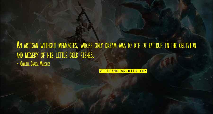Mataras Quotes By Gabriel Garcia Marquez: An artisan without memories, whose only dream was Mataras Quotes By Gabriel Garcia Marquez: An artisan without memories, whose only dream was