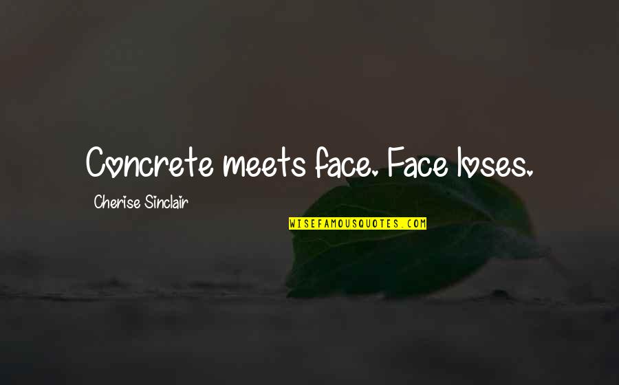 Matarazzo And Milici Quotes By Cherise Sinclair: Concrete meets face. Face loses.