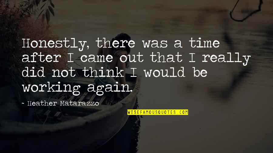Matarazzo Heather Quotes By Heather Matarazzo: Honestly, there was a time after I came