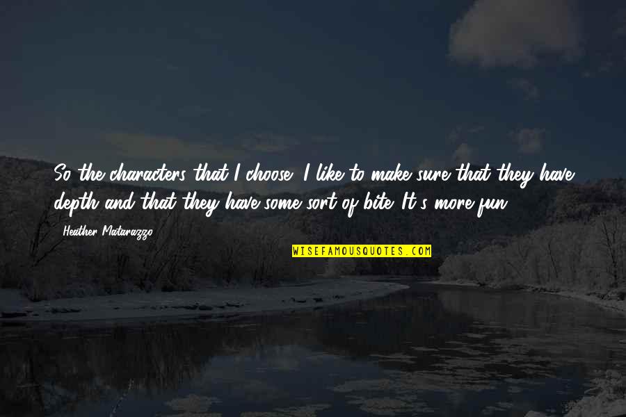 Matarazzo Heather Quotes By Heather Matarazzo: So the characters that I choose, I like Matarazzo Heather Quotes By Heather Matarazzo: So the characters that I choose, I like