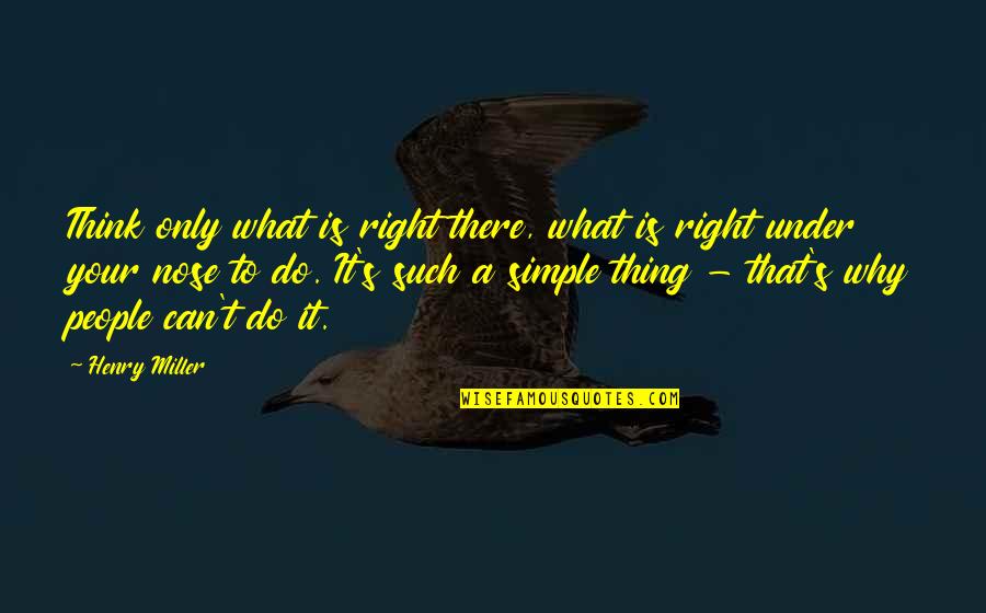 Matarbari Quotes By Henry Miller: Think only what is right there, what is