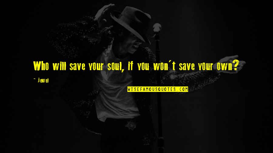 Matarese Deborah Quotes By Jewel: Who will save your soul, if you won't