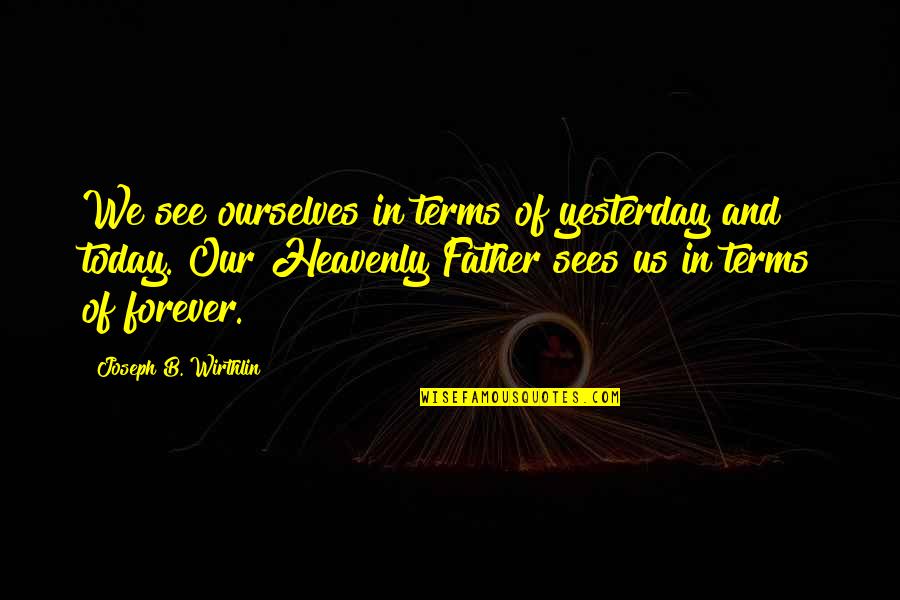 Matarese Family Crest Quotes By Joseph B. Wirthlin: We see ourselves in terms of yesterday and Matarese Family Crest Quotes By Joseph B. Wirthlin: We see ourselves in terms of yesterday and