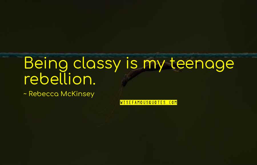 Matarese Family Crest Quotes By Rebecca McKinsey: Being classy is my teenage rebellion. Matarese Family Crest Quotes By Rebecca McKinsey: Being classy is my teenage rebellion.